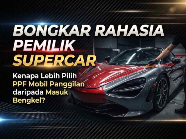 Bongkar Rahasia Pemilik Supercar: Kenapa Lebih Pilih PPF Mobil Panggilan daripada Masuk Bengkel?